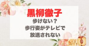 黒柳徹子歩けない？
