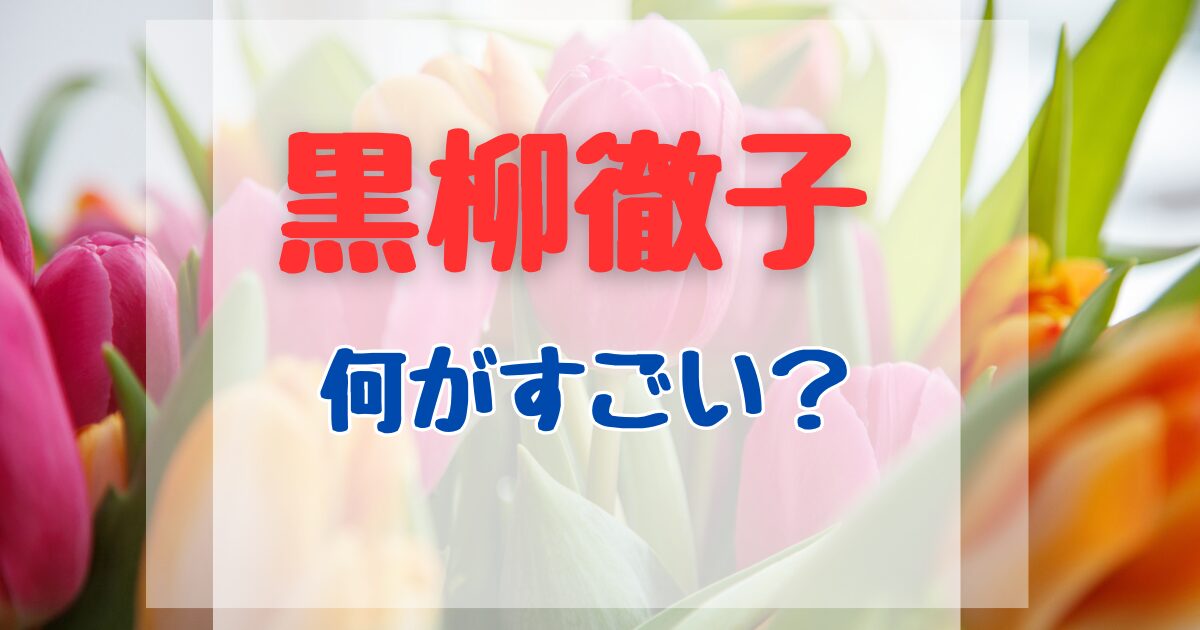 黒柳徹子の何がすごい？