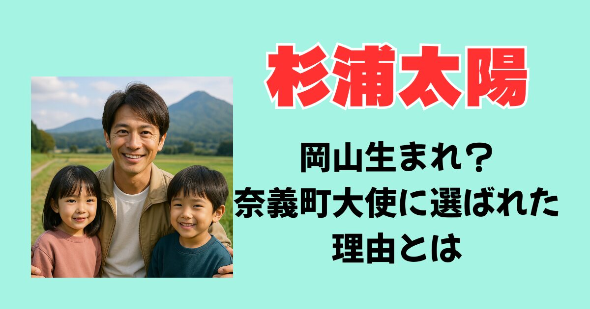 杉浦太陽は岡山出身奈義町大使はなぜ